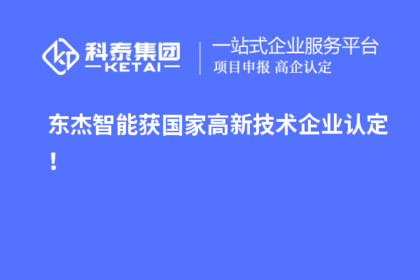 東杰智能獲國(guó)家<a href=http://www.xinshancheng.cn target=_blank class=infotextkey>高新技術(shù)企業(yè)認(rèn)定</a>！