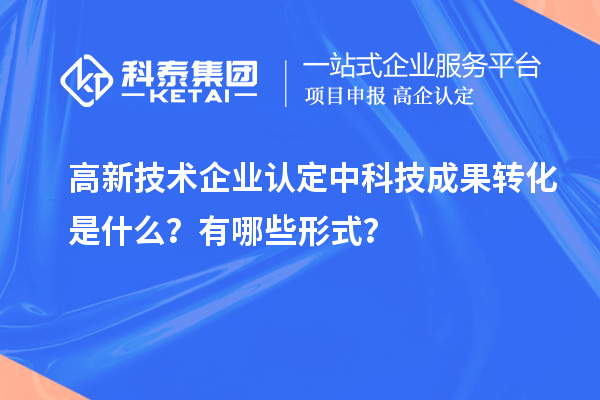 <a href=http://www.xinshancheng.cn target=_blank class=infotextkey>高新技術(shù)企業(yè)認(rèn)定</a>中科技成果轉(zhuǎn)化是什么？有哪些形式？