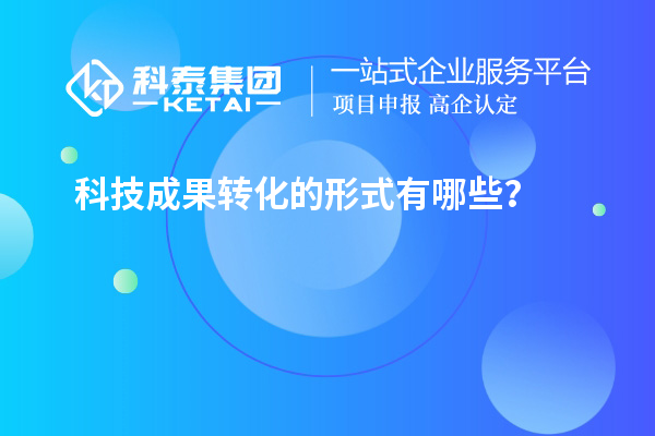 科技成果轉(zhuǎn)化的形式有哪些？