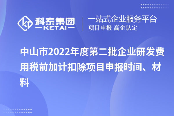 中山市2022年度第二批企業(yè)研發(fā)費(fèi)用稅前加計(jì)扣除<a href=http://www.xinshancheng.cn/shenbao.html target=_blank class=infotextkey>項(xiàng)目申報(bào)</a>時(shí)間、材料