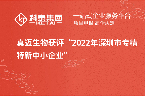 真邁生物獲評“2022年深圳市<a href=http://www.xinshancheng.cn/fuwu/zhuanjingtexin.html target=_blank class=infotextkey>專精特新中小企業(yè)</a>”