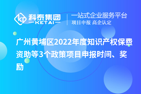 廣州黃埔區(qū)2022年度知識(shí)產(chǎn)權(quán)保費(fèi)資助等3個(gè)政策<a href=http://www.xinshancheng.cn/shenbao.html target=_blank class=infotextkey>項(xiàng)目申報(bào)</a>時(shí)間、獎(jiǎng)勵(lì)