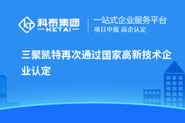三聚凱特再次通過國家<a href=http://www.xinshancheng.cn target=_blank class=infotextkey>高新技術(shù)企業(yè)認定</a>
