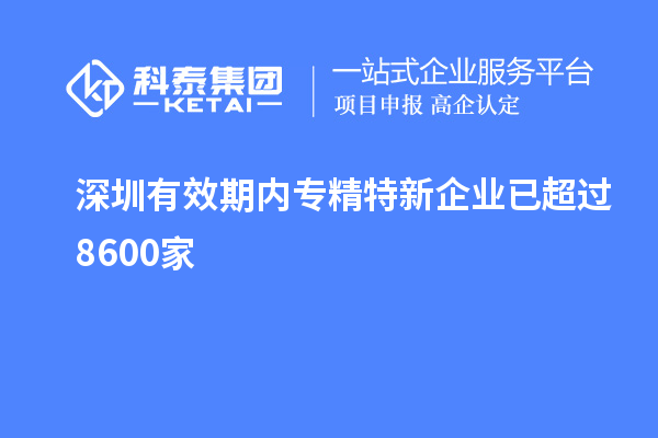 深圳有效期內(nèi)專精特新企業(yè)已超過(guò)8600家
