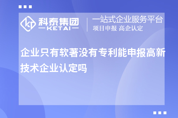 企業(yè)只有軟著沒有專利能申報<a href=http://www.xinshancheng.cn target=_blank class=infotextkey>高新技術(shù)企業(yè)認(rèn)定</a>嗎
