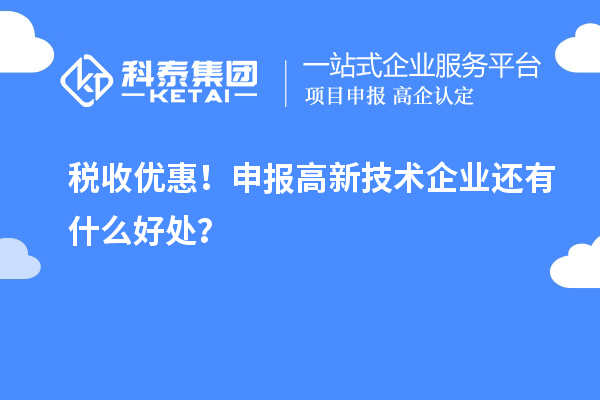 稅收優(yōu)惠！申報(bào)高新技術(shù)企業(yè)還有什么好處？