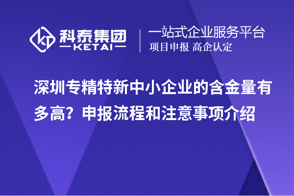 深圳專精特新中小企業(yè)的含金量有多高？申報(bào)流程和注意事項(xiàng)介紹