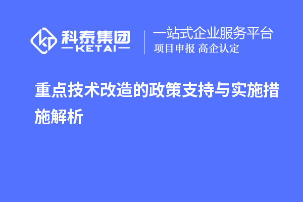 重點(diǎn)<a href=http://www.xinshancheng.cn/fuwu/jishugaizao.html target=_blank class=infotextkey>技術(shù)改造</a>的政策支持與實(shí)施措施解析		 		