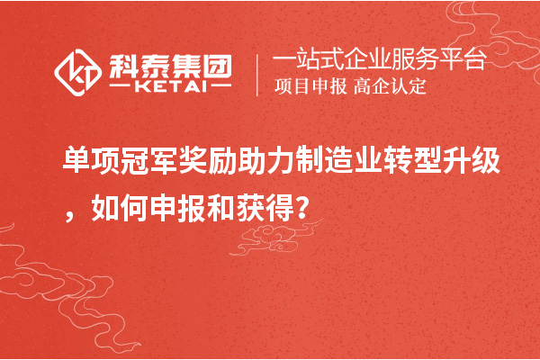 單項冠軍獎勵助力制造業(yè)轉(zhuǎn)型升級，如何申報和獲得？