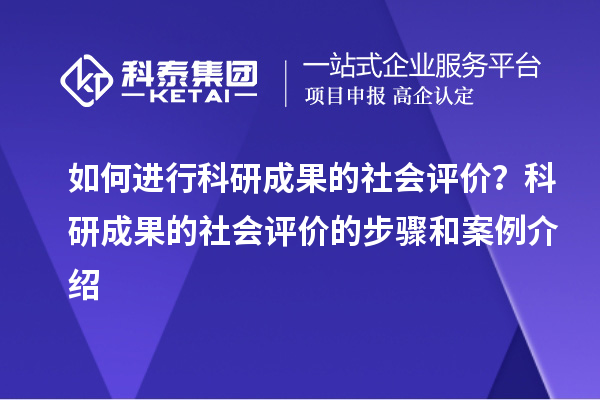 如何進行科研成果的社會評價？科研成果的社會評價的步驟和案例介紹