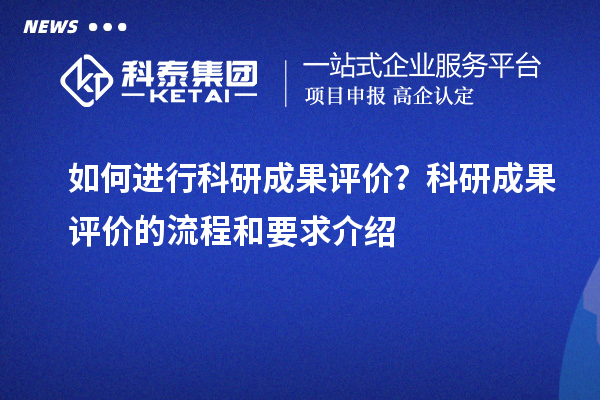 如何進行科研成果評價？科研成果評價的流程和要求介紹