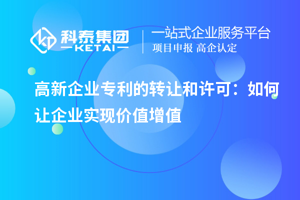 高新企業(yè)專利的轉(zhuǎn)讓和許可：如何讓企業(yè)實(shí)現(xiàn)價值增值