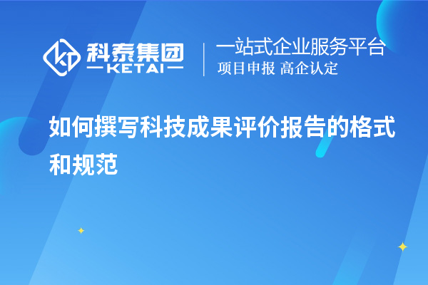 如何撰寫(xiě)科技成果評(píng)價(jià)報(bào)告的格式和規(guī)范