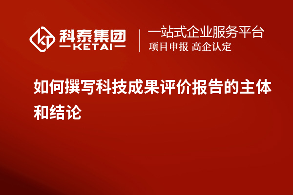 如何撰寫科技成果評價報(bào)告的主體和結(jié)論