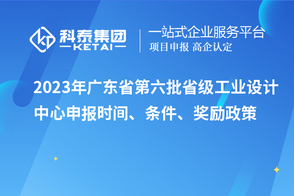 2023年廣東省第六批省級(jí)工業(yè)設(shè)計(jì)中心申報(bào)時(shí)間、條件、獎(jiǎng)勵(lì)政策