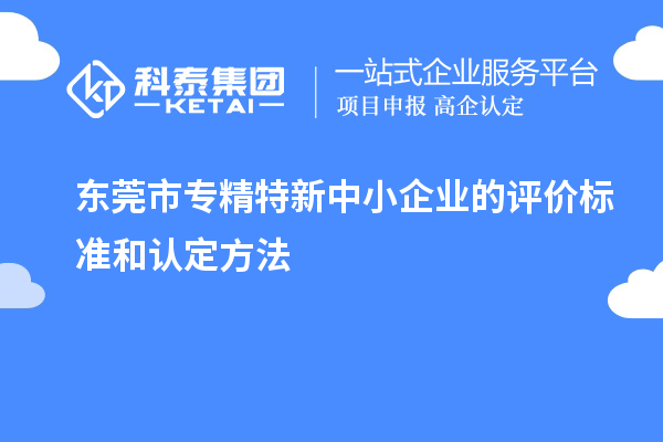 <a href=http://www.xinshancheng.cn/dongguan/ target=_blank class=infotextkey>東莞市專精特新</a>中小企業(yè)的評價標(biāo)準(zhǔn)和認(rèn)定方法