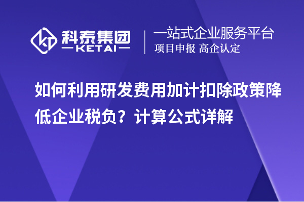 如何利用研發(fā)費(fèi)用加計(jì)扣除政策降低企業(yè)稅負(fù)？計(jì)算公式詳解