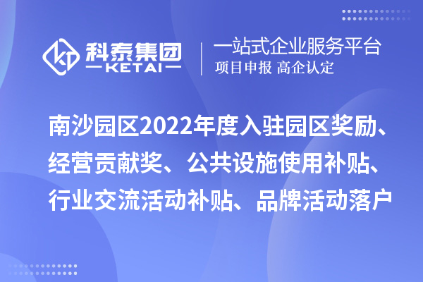廣州人力資源服務(wù)產(chǎn)業(yè)園南沙園區(qū)2022年度入駐園區(qū)獎(jiǎng)勵(lì)、經(jīng)營(yíng)貢獻(xiàn)獎(jiǎng)、公共設(shè)施使用補(bǔ)貼、行業(yè)交流活動(dòng)補(bǔ)貼、品牌活動(dòng)落戶獎(jiǎng)勵(lì)及第五批次辦公用房補(bǔ)貼、物管補(bǔ)貼兌現(xiàn)申報(bào)