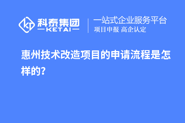 惠州<a href=http://www.xinshancheng.cn/fuwu/jishugaizao.html target=_blank class=infotextkey>技術改造</a>項目的申請流程是怎樣的？