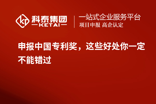 申報(bào)中國專利獎(jiǎng)，這些好處你一定不能錯(cuò)過