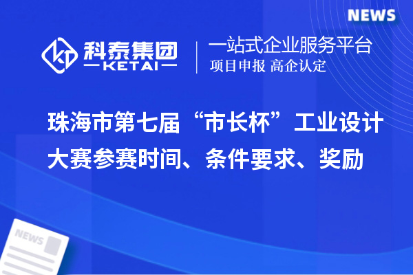 珠海市第七屆“市長(zhǎng)杯”工業(yè)設(shè)計(jì)大賽參賽時(shí)間、條件要求、獎(jiǎng)勵(lì)