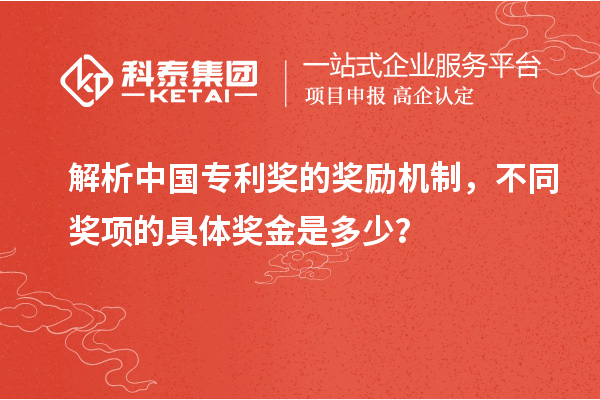解析中國專利獎(jiǎng)的獎(jiǎng)勵(lì)機(jī)制，不同獎(jiǎng)項(xiàng)的具體獎(jiǎng)金是多少？
