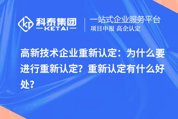 高新技術(shù)企業(yè)重新認(rèn)定：為什么要進(jìn)行重新認(rèn)定？重新認(rèn)定有什么好處？