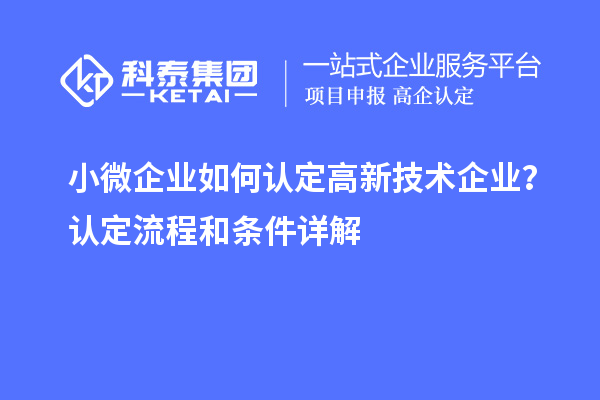 小微企業(yè)如何認定高新技術(shù)企業(yè)？認定流程和條件詳解