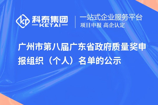 廣州市第八屆廣東省政府質(zhì)量獎(jiǎng)申報(bào)組織（個(gè)人）名單的公示