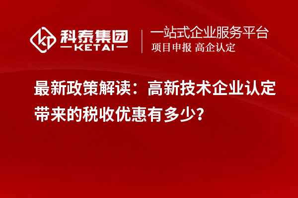 最新政策解讀：<a href=http://www.xinshancheng.cn target=_blank class=infotextkey>高新技術(shù)企業(yè)認定</a>帶來的稅收優(yōu)惠有多少？