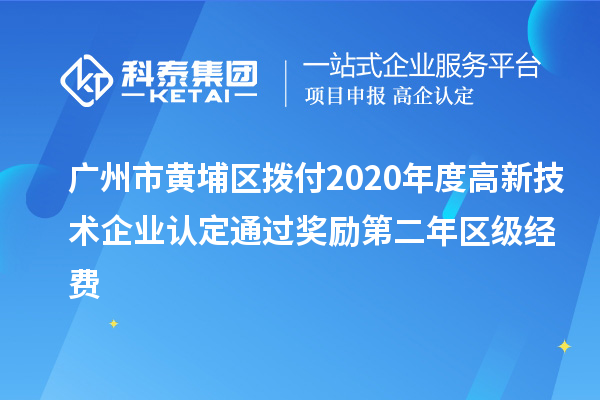 廣州市黃埔區(qū)撥付2020年度<a href=http://www.xinshancheng.cn target=_blank class=infotextkey>高新技術(shù)企業(yè)認(rèn)定</a>通過獎勵第二年區(qū)級經(jīng)費