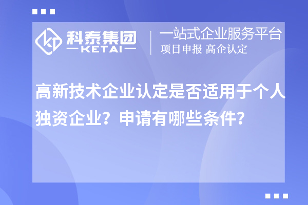 高新技術(shù)企業(yè)認(rèn)定是否適用于個(gè)人獨(dú)資企業(yè)？申請有哪些條件？