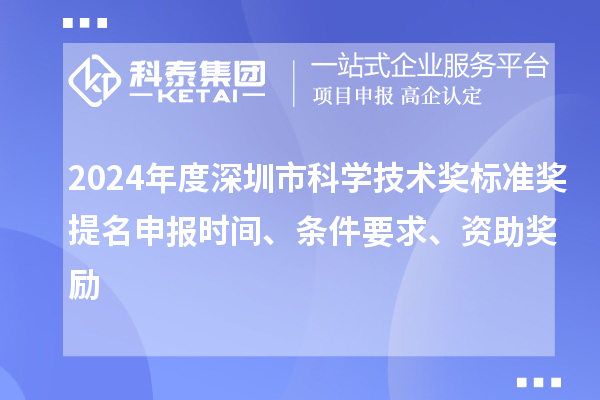 2024年度深圳市科學(xué)技術(shù)獎(jiǎng)標(biāo)準(zhǔn)獎(jiǎng)提名申報(bào)時(shí)間、條件要求、資助獎(jiǎng)勵(lì)