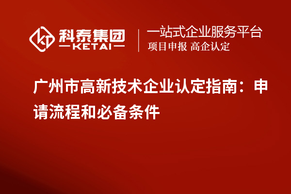 廣州市<a href=http://www.xinshancheng.cn target=_blank class=infotextkey>高新技術企業(yè)認定</a>指南：申請流程和必備條件