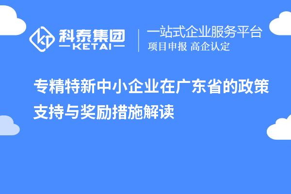 <a href=http://www.xinshancheng.cn/fuwu/zhuanjingtexin.html target=_blank class=infotextkey>專精特新中小企業(yè)</a>在廣東省的政策支持與獎勵措施解讀
