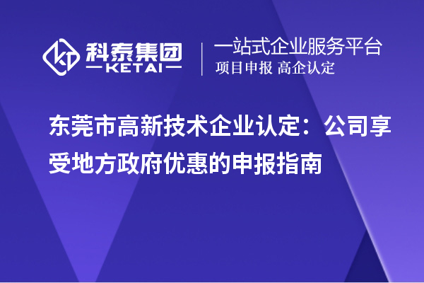 東莞市<a href=http://www.xinshancheng.cn target=_blank class=infotextkey>高新技術(shù)企業(yè)認(rèn)定</a>：公司享受地方政府優(yōu)惠的申報指南