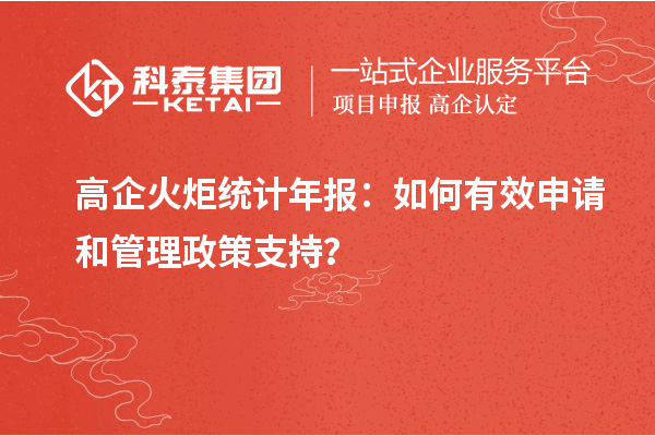 高企火炬統(tǒng)計(jì)年報(bào)：如何有效申請(qǐng)和管理政策支持？