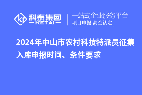 2024年中山市農(nóng)村科技特派員征集入庫申報(bào)時(shí)間、條件要求