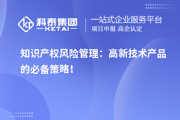知識產(chǎn)權(quán)風(fēng)險管理：高新技術(shù)產(chǎn)品的必備策略！