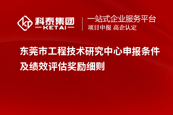 東莞市<a href=http://www.xinshancheng.cn/fuwu/gongchengzhongxin.html target=_blank class=infotextkey>工程技術(shù)研究中心申報(bào)</a>條件及績效評估獎(jiǎng)勵(lì)細(xì)則