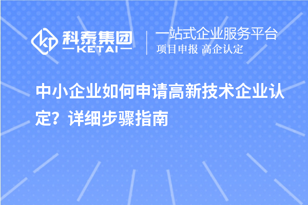 中小企業(yè)如何申請<a href=http://www.xinshancheng.cn target=_blank class=infotextkey>高新技術(shù)企業(yè)認(rèn)定</a>？詳細(xì)步驟指南