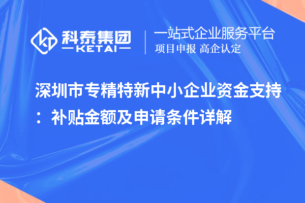 <a href=http://www.xinshancheng.cn/shenzhen/ target=_blank class=infotextkey>深圳市專精特新</a>中小企業(yè)資金支持：補貼金額及申請條件詳解