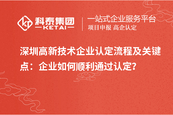 深圳<a href=http://www.xinshancheng.cn target=_blank class=infotextkey>高新技術(shù)企業(yè)認(rèn)定</a>流程及關(guān)鍵點(diǎn)：企業(yè)如何順利通過(guò)認(rèn)定？