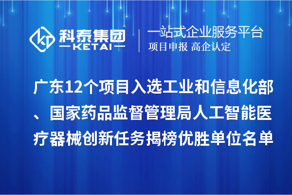 廣東12個(gè)項(xiàng)目入選工業(yè)和信息化部、國(guó)家藥品監(jiān)督管理局人工智能醫(yī)療器械創(chuàng)新任務(wù)揭榜優(yōu)勝單位名單
