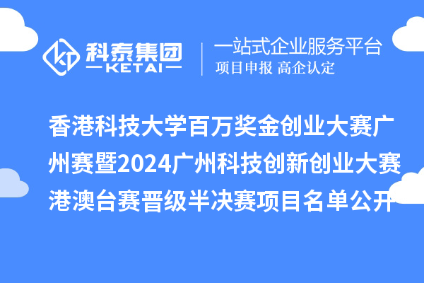 香港科技大學(xué)百萬(wàn)獎(jiǎng)金創(chuàng)業(yè)大賽廣州賽暨2024廣州科技創(chuàng)新創(chuàng)業(yè)大賽港澳臺(tái)賽晉級(jí)半決賽項(xiàng)目名單公開(kāi)