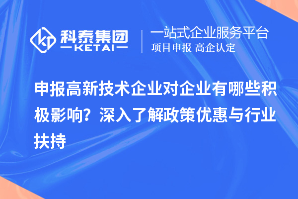 申報(bào)高新技術(shù)企業(yè)對(duì)企業(yè)有哪些積極影響？深入了解政策優(yōu)惠與行業(yè)扶持