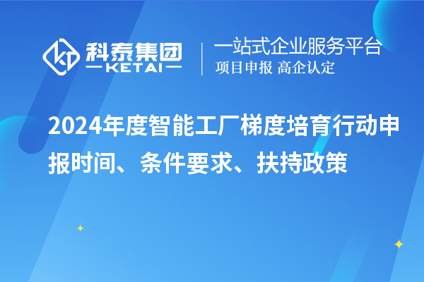 2024年度智能工廠梯度培育行動申報時間、條件要求、扶持政策