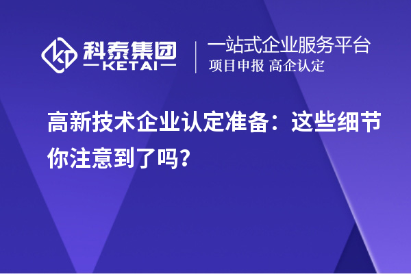 <a href=http://www.xinshancheng.cn target=_blank class=infotextkey>高新技術(shù)企業(yè)認(rèn)定</a>準(zhǔn)備：這些細(xì)節(jié)你注意到了嗎？