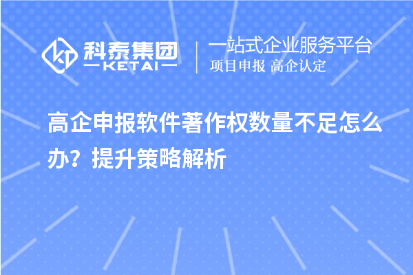高企申報軟件著作權(quán)數(shù)量不足怎么辦？提升策略解析