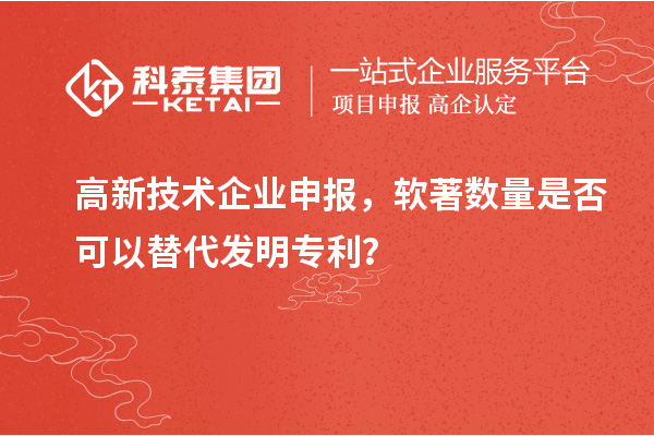 高新技術(shù)企業(yè)申報，軟著數(shù)量是否可以替代發(fā)明專利？